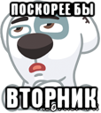 поскорее бы вторник