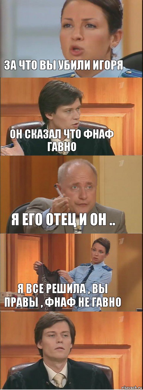 за что вы убили Игоря Он сказал что фнаф гавно я его отец и он .. Я все решила , вы правы , фнаф не гавно , Комикс Суд