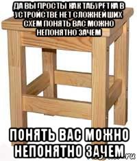 Чего можно попонятнее. Мемы не двигайте табуретки. Мягкий табурет Мем.