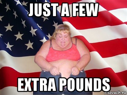 just a few extra pounds, Мем Толстая американка