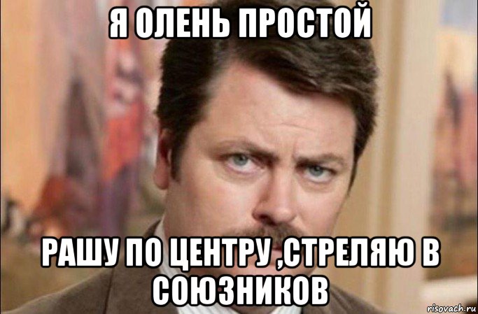 я олень простой рашу по центру ,стреляю в союзников, Мем  Я человек простой