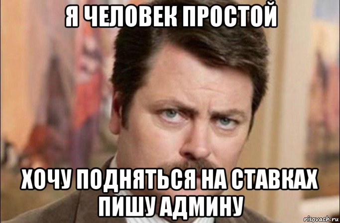 я человек простой хочу подняться на ставках пишу админу, Мем  Я человек простой