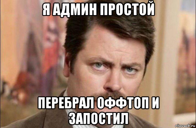 я админ простой перебрал оффтоп и запостил, Мем  Я человек простой