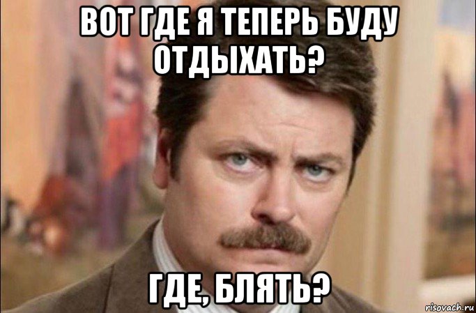 вот где я теперь буду отдыхать? где, блять?, Мем  Я человек простой