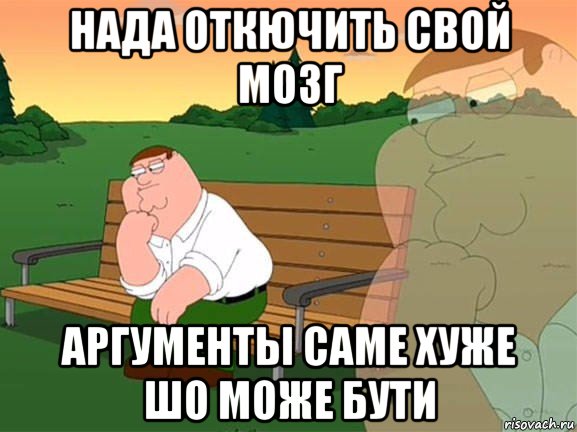 нада откючить свой мозг аргументы саме хуже шо може бути, Мем Задумчивый Гриффин