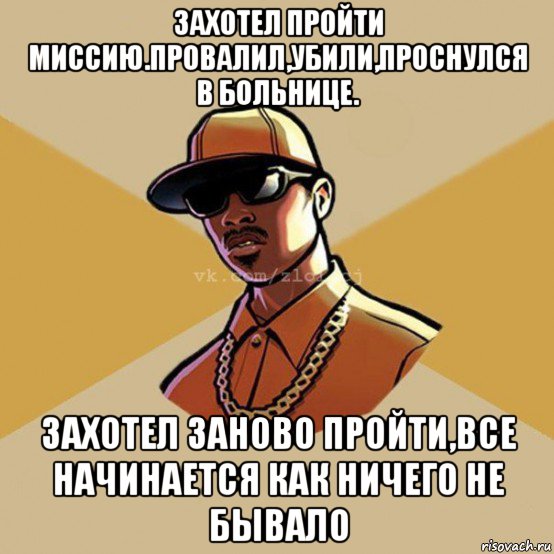 захотел пройти миссию.провалил,убили,проснулся в больнице. захотел заново пройти,все начинается как ничего не бывало, Мем  Злой CJ