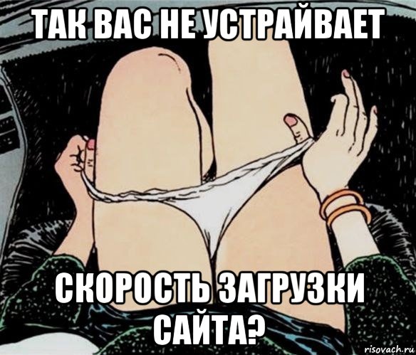 так вас не устрайвает скорость загрузки сайта?, Мем А ты точно