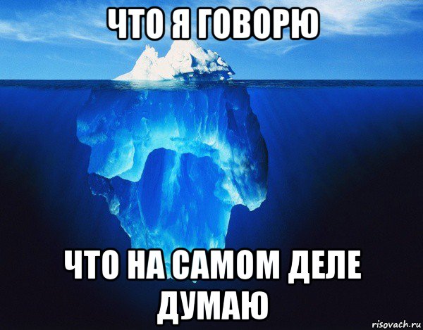 Думай что говоришь. Айсберг Мем. Айсберг мемы. Iceberg мемы. Что я думаю и что говорю Мем.