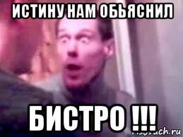 истину нам обьяснил бистро !!!