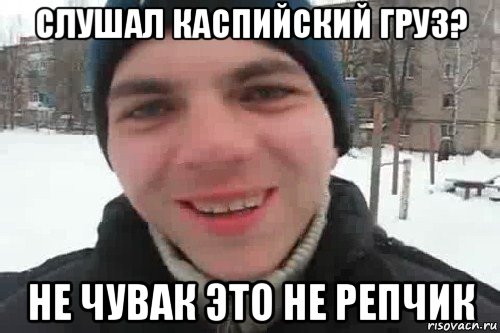 слушал каспийский груз? не чувак это не репчик, Мем Чувак это рэпчик