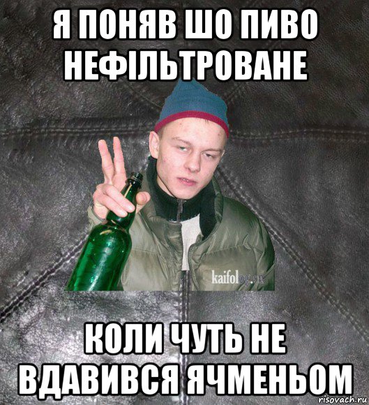 я поняв шо пиво нефільтроване коли чуть не вдавився ячменьом, Мем Дерзкий