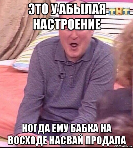 это у абылая настроение когда ему бабка на восходе насвай продала, Мем  Должанский