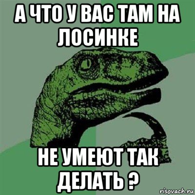 а что у вас там на лосинке не умеют так делать ?, Мем Филосораптор