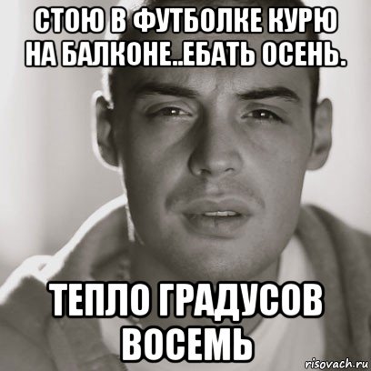 стою в футболке курю на балконе..ебать осень. тепло градусов восемь, Мем Гуф