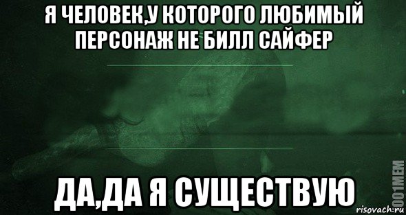 я человек,у которого любимый персонаж не билл сайфер да,да я существую