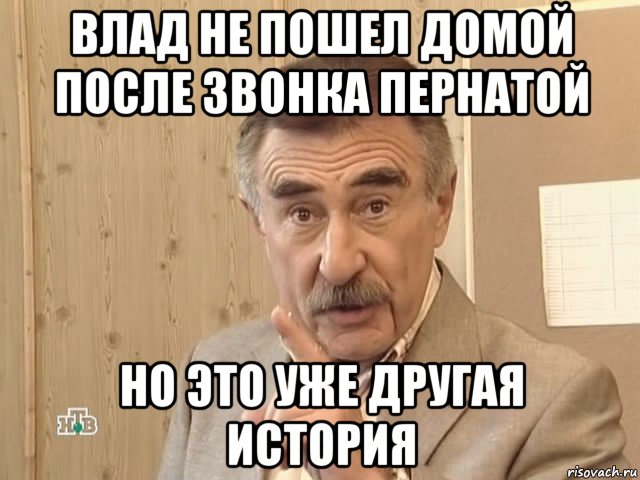 влад не пошел домой после звонка пернатой но это уже другая история, Мем Каневский (Но это уже совсем другая история)