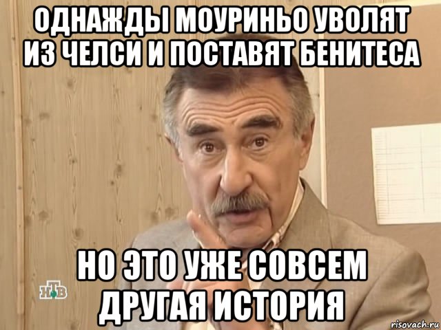 однажды моуриньо уволят из челси и поставят бенитеса но это уже совсем другая история, Мем Каневский (Но это уже совсем другая история)