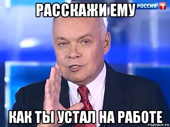 расскажи ему как ты устал на работе, Мем Киселёв 2014