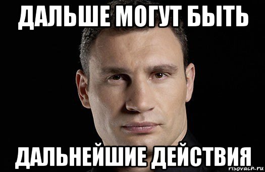 Работаем дальше. Дальше будут дальнейшие действия. Дальше будут дальнейшие действия Кличко.