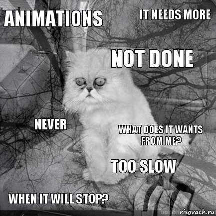 Animations What does it wants from me? Not done When it will stop? Never It needs more Too slow   , Комикс  кот безысходность