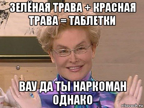 зелёная трава + красная трава = таблетки вау да ты наркоман однако, Мем Елена Малышева