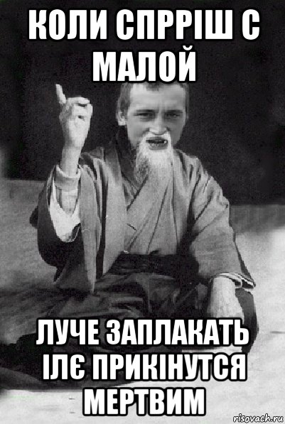 коли спрріш с малой луче заплакать ілє прикінутся мертвим, Мем Мудрий паца