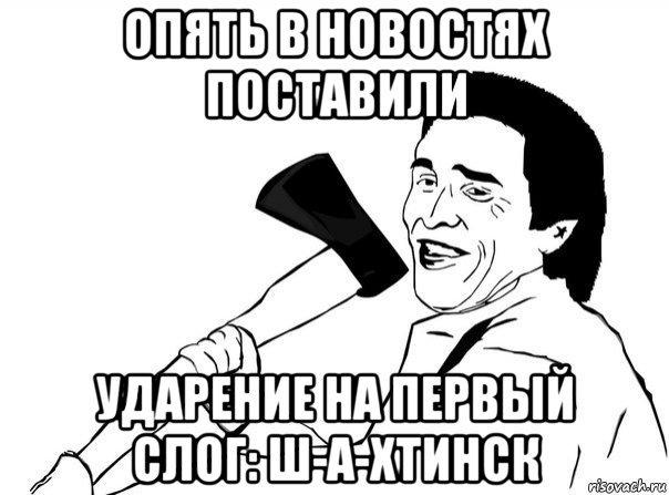 опять в новостях поставили ударение на первый слог: ш-а-хтинск