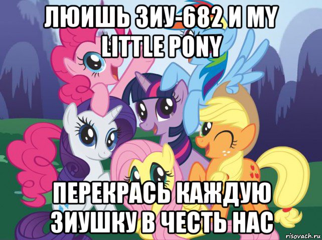 люишь зиу-682 и my little pony перекрась каждую зиушку в честь нас, Мем My little pony