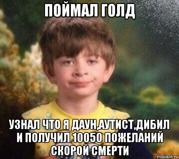 поймал голд узнал что я даун,аутист,дибил и получил 10050 пожеланий скорой смерти, Мем Недовольный пацан