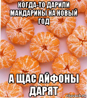 когда-то дарили мандарины на новый год а щас айфоны дарят, Мем  НОВОГОДНИЕ СЕМКИ