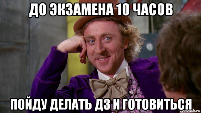 до экзамена 10 часов пойду делать дз и готовиться, Мем Ну давай расскажи (Вилли Вонка)