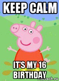 keep calm it's my 16 birthday, Мем  Peppa