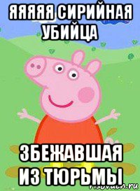 яяяяя сирийная убийца збежавшая из тюрьмы, Мем  Peppa