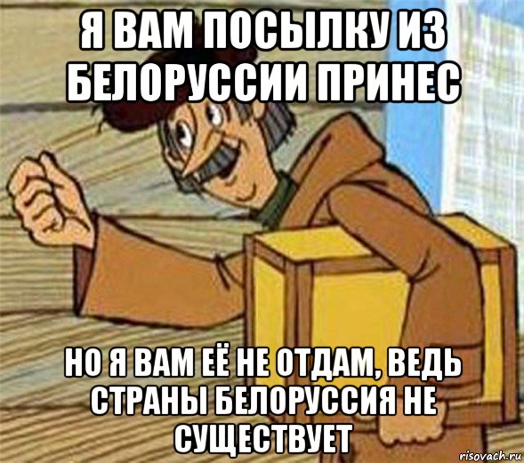 я вам посылку из белоруссии принес но я вам её не отдам, ведь страны белоруссия не существует, Мем Почтальон Печкин