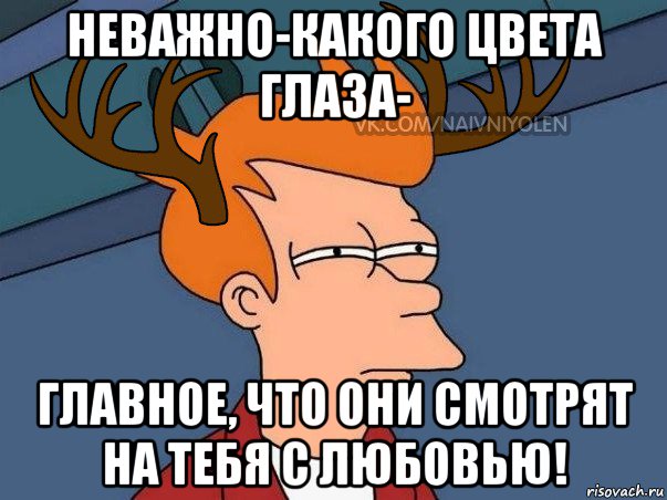 неважно-какого цвета глаза- главное, что они смотрят на тебя с любовью!, Мем  Подозрительный олень