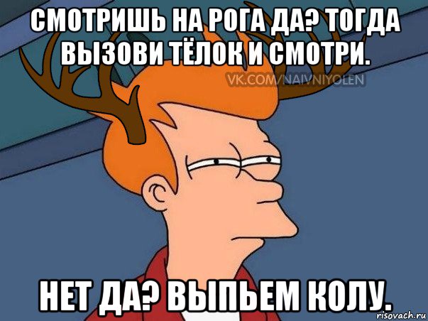 смотришь на рога да? тогда вызови тёлок и смотри. нет да? выпьем колу., Мем  Подозрительный олень