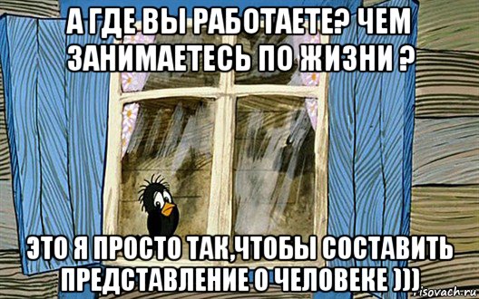 а где вы работаете? чем занимаетесь по жизни ? это я просто так,чтобы составить представление о человеке )))