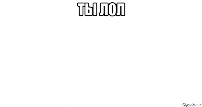 ты лол 