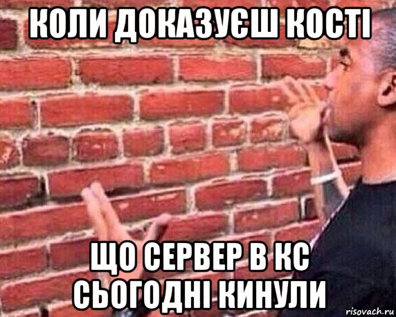 коли доказуєш кості що сервер в кс сьогодні кинули