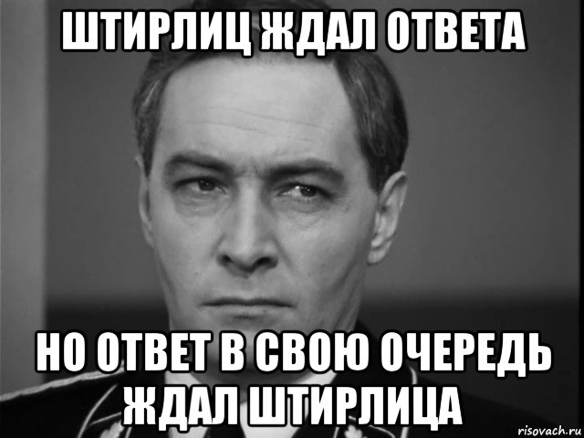 http://risovach.ru/upload/2015/12/mem/shtirlic_101669613_orig_.jpg