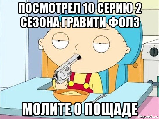 посмотрел 10 серию 2 сезона гравити фолз молите о пощаде, Мем Стьюи Гриффин хочет застрелиться