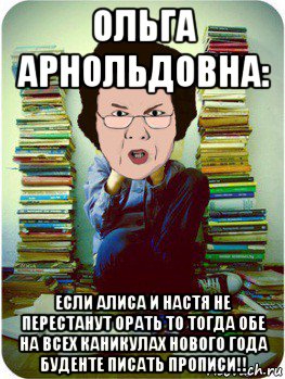 ольга арнольдовна: если алиса и настя не перестанут орать то тогда обе на всех каникулах нового года буденте писать прописи!!, Мем Вчитель