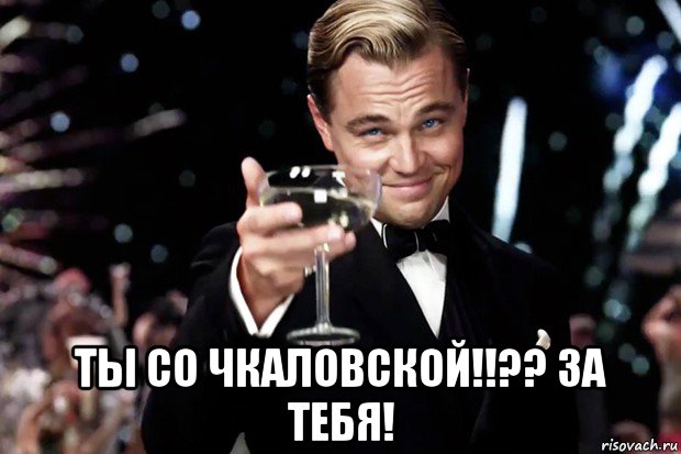  ты со чкаловской!!?? за тебя!, Мем Великий Гэтсби (бокал за тех)