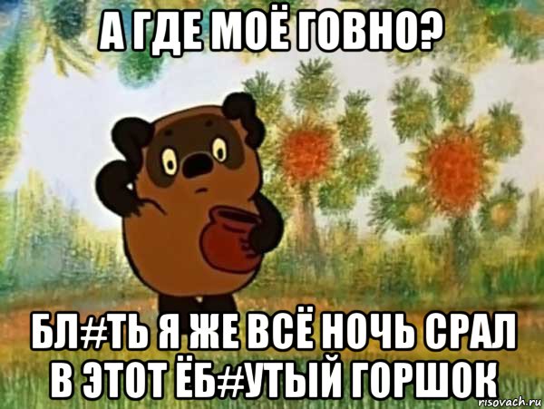 а где моё говно? бл#ть я же всё ночь срал в этот ёб#утый горшок, Мем Винни пух чешет затылок