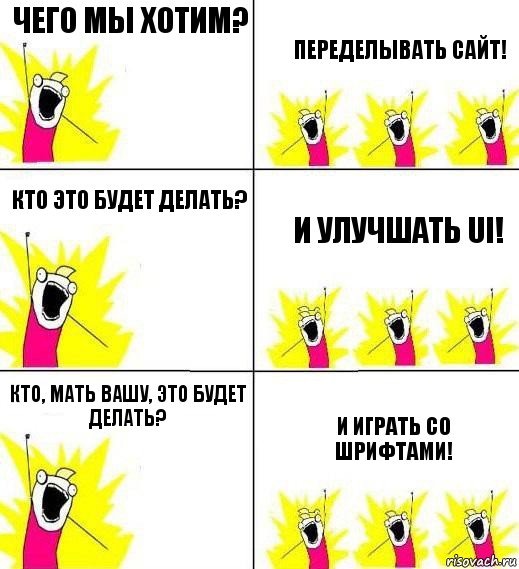 Чего мы хотим? Переделывать сайт! Кто это будет делать? И улучшать UI! Кто, мать вашу, это будет делать? И играть со шрифтами!, Комикс Кто мы и чего мы хотим