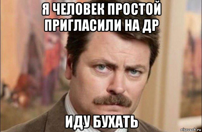 я человек простой пригласили на др иду бухать, Мем  Я человек простой