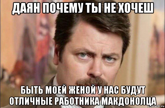 даян почему ты не хочеш быть моей женой у нас будут отличные работника макдонолца, Мем  Я человек простой