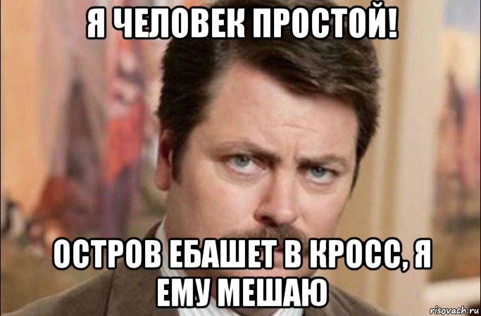 я человек простой! остров ебашет в кросс, я ему мешаю, Мем  Я человек простой