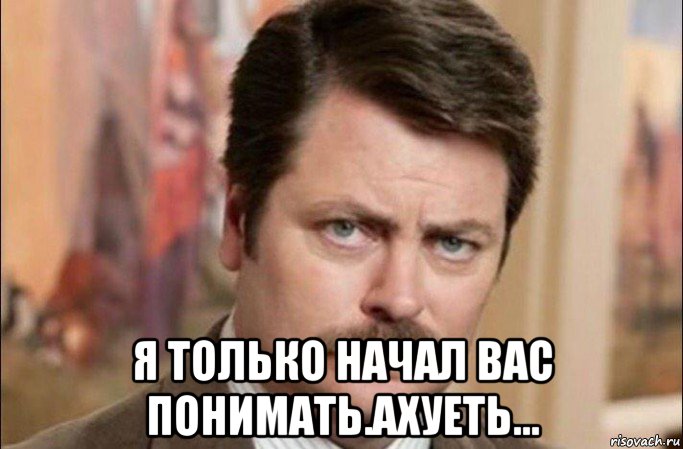  я только начал вас понимать.ахуеть..., Мем  Я человек простой