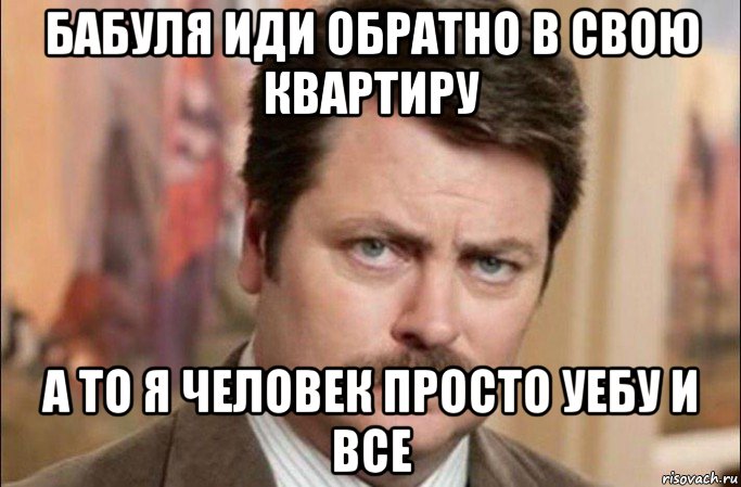 бабуля иди обратно в свою квартиру а то я человек просто уебу и все, Мем  Я человек простой